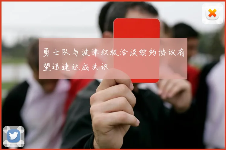 勇士队与波津积极洽谈续约协议有望迅速达成共识